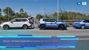 Catania - Fermato l'uomo che ha investito con l'auto la moglie e ucciso l'amica